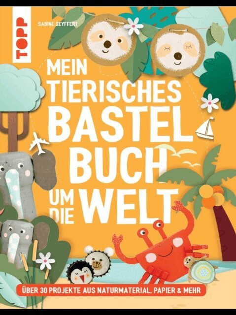 Sabine Seyffert - Mein tierisches Bastelbuch um die Welt, E-bok