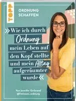 Ordnung schaffen. Wie ich durch Ordnung mein Leben auf den Kopf stellte und mein Alltag aufgeräumter wurde