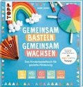 Gemeinsam basteln, gemeinsam wachsen - Das Kinderbastelbuch f�r gezielte F�rderung