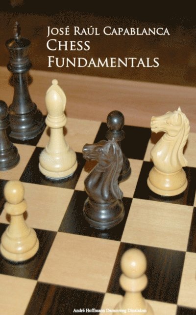 Jose Raul Capablanca - Chess Fundamentals, E-bok