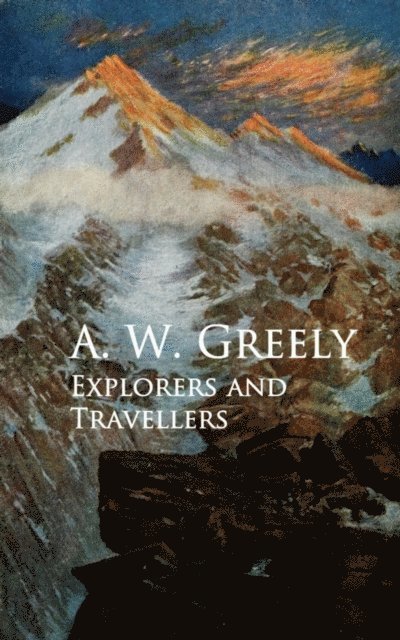A. W. Greely - Explorers and Travellers, E-bok