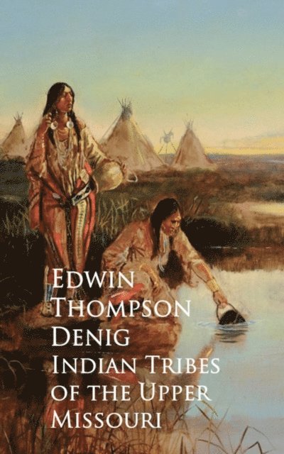 Edwin Thompson Denig - Indian Tribes of the Upper Missouri, E-bok