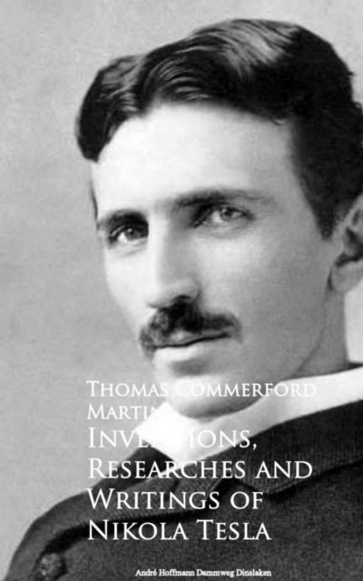 Thomas Commerford Martin - Inventions, Researches and Writings of Nikola Tesla, E-bok