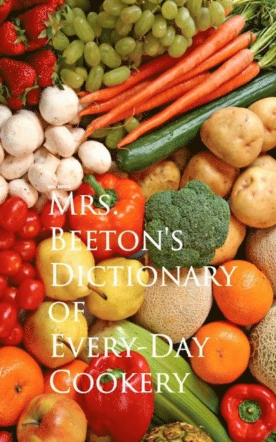 Mrs. Beeton - Mrs. Beeton's Dictionary of Every-Day Cookery, E-bok