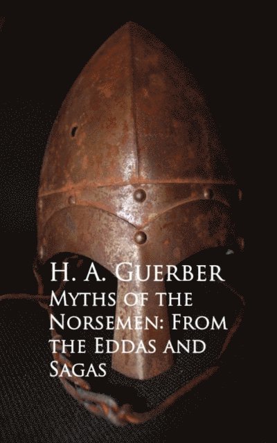H. A. Guerber - Myths of the Norsemen: From the Eddas and Sagas, E-bok