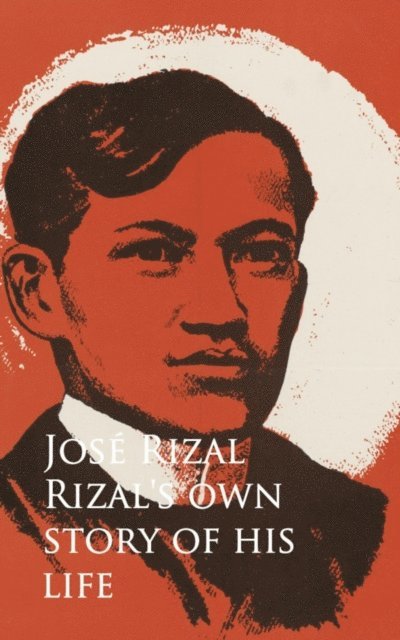 Jose Rizal - Rizal's own Story of his Life, E-bok
