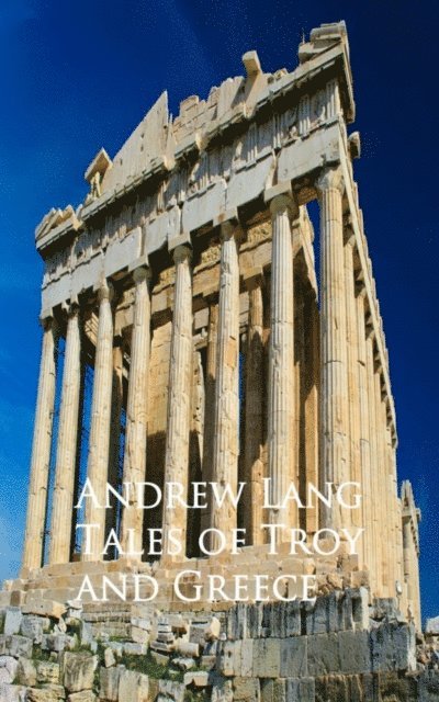 Andrew Lang - Tales of Troy and Greece, E-bok