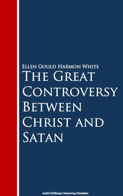 Ellen Gould Harmon White - Great Controversy Between Christ and Satan, E-bok