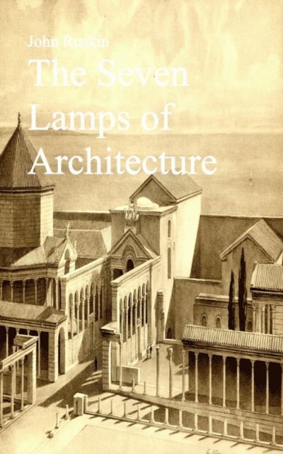 John Ruskin - Seven Lamps of Architecture, E-bok