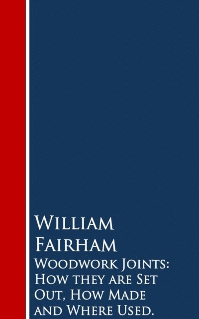 William Fairham - Woodwork Joints: How they are Set Out, How Made and Where Used, E-bok