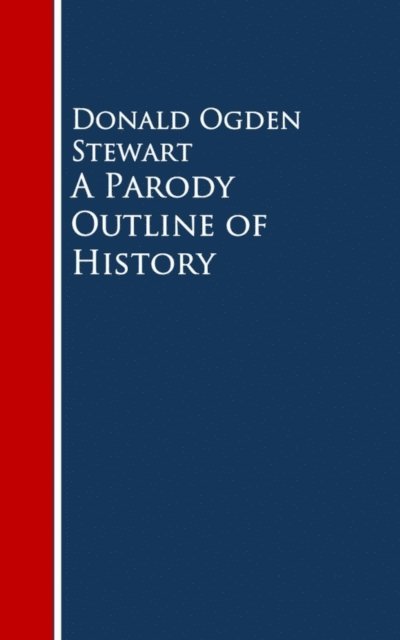 Donald Ogden Stewart - Parody Outline of History, E-bok