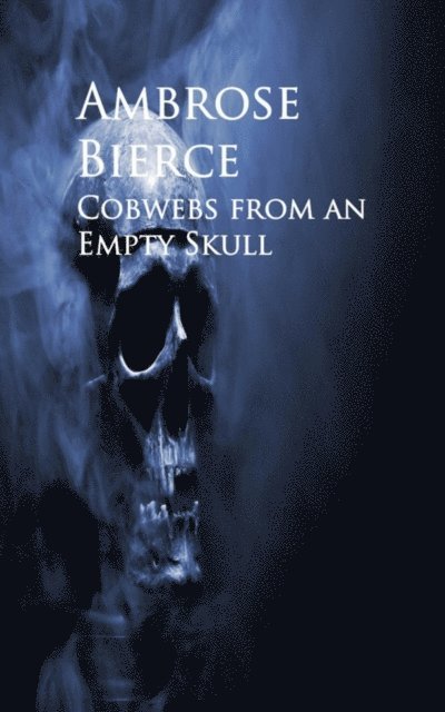 Ambrose Bierce - Cobwebs from an Empty Skull, E-bok
