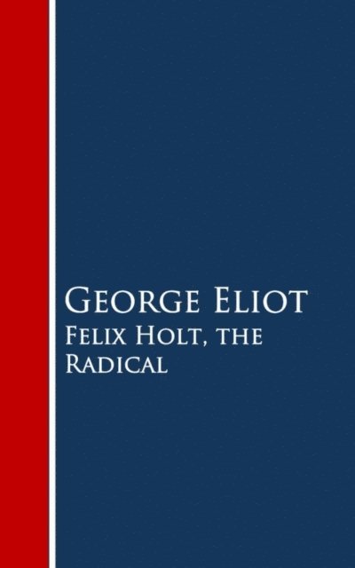 George Eliot - Felix Holt, the Radical, E-bok