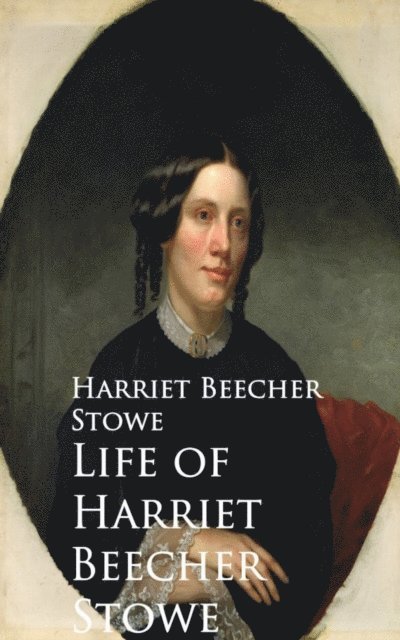 Harriet Beecher Stowe - Life of Harriet Beecher Stowe, E-bok