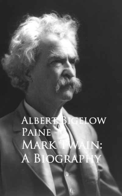 Albert Bigelow Paine - Mark Twain: A Biography, E-bok