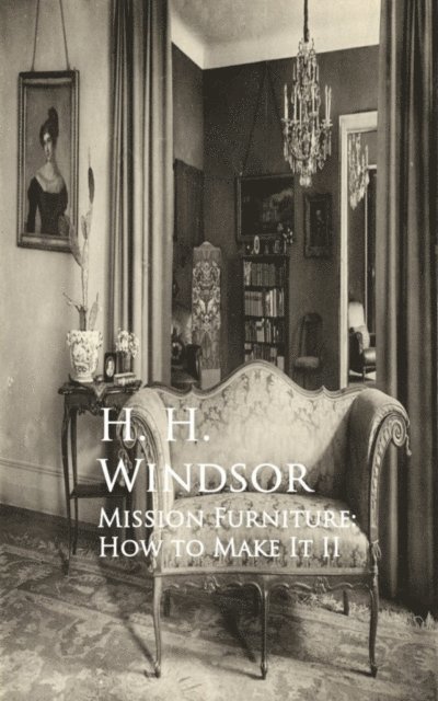 H. H. Windsor - Mission Furniture: How to Make It, E-bok. Tillgänglighet: Lägg i varukorg