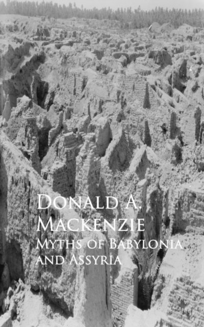 Donald A. Mackenzie - Myths of Babylonia and Assyria, E-bok