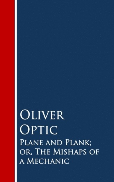 Oliver Optic - Plane and Plank; or, The Mishaps of a Mechanic, E-bok
