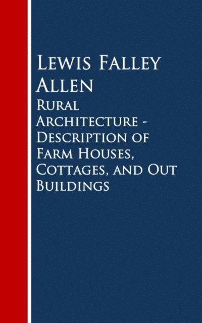 Lewis Falley Allen - Rural Architecture - Description of Farm Houses, Cottages, and Out Buildings, E-bok