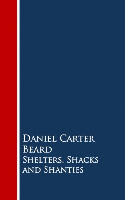 Daniel Carter Beard - Shelters, Shacks and Shanties, E-bok