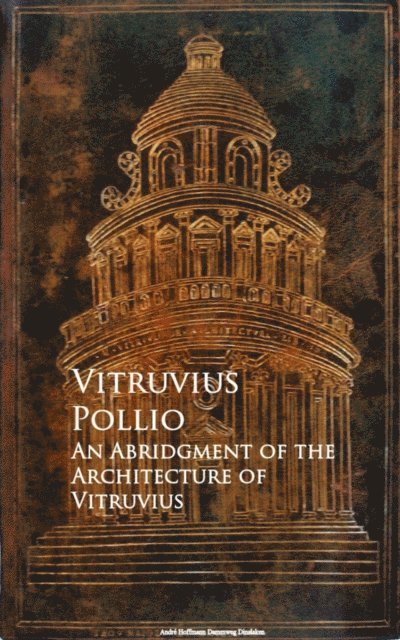 Vitruvius Pollio - Abridgment of the Architecture of Vitruvius, E-bok