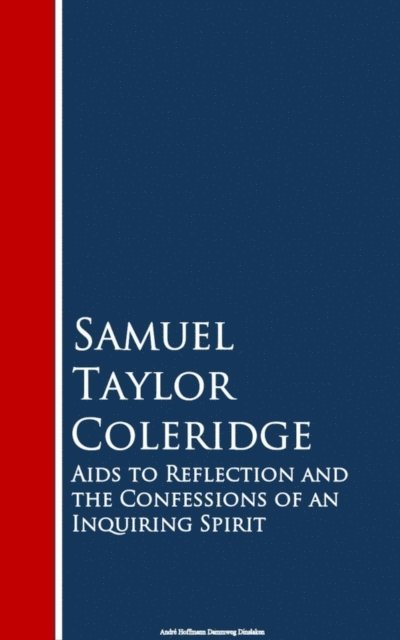 Samuel Taylor Coleridge - Aids to Reflection and the Confessions of an Inquiring Spirit, E-bok