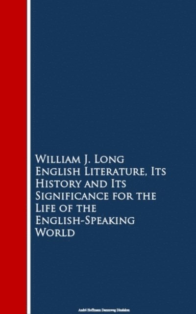 William J. Long - English Literature, Its History and Its Signi the English-Speaking World, E-bok