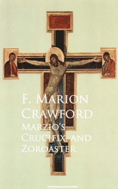 F. Marion Crawford - Marzio's Crucifix, and Zoroaster, E-bok