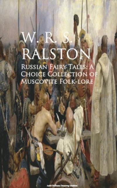 W. R. S. Ralston - Russian Fairy Tales: A Choice Collection of Muscovite Folk-lore, E-bok