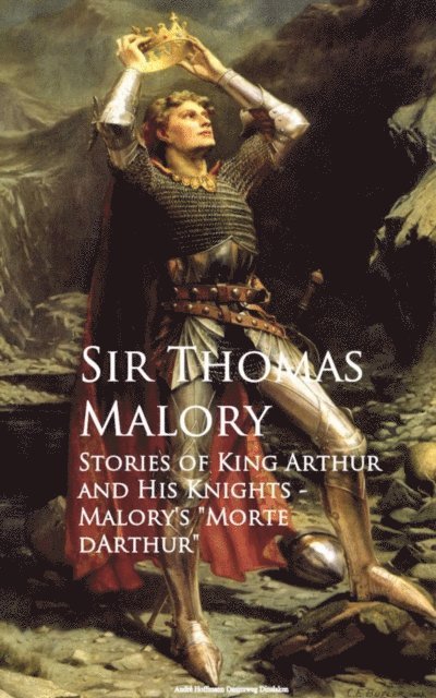 Sir Thomas Malory - Stories of King Arthur and His Knights, E-bok