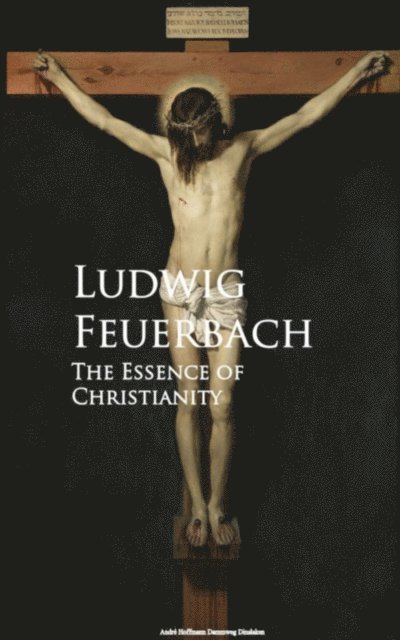 Ludwig Feuerbach - Essence of Christianity, E-bok