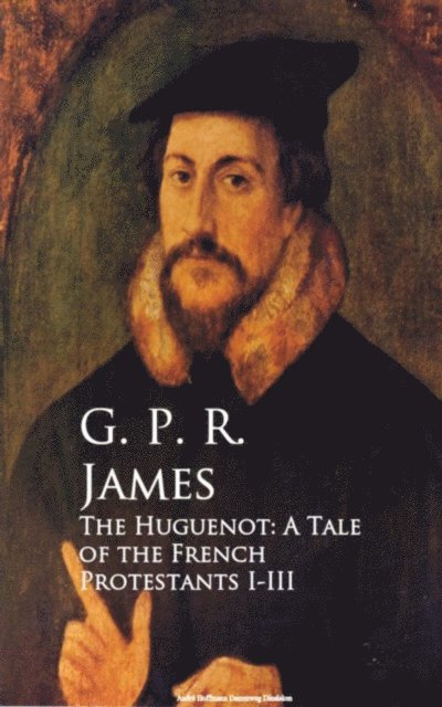 G. P. R. James - Huguenot: A Tale of the French Protestants I-III, E-bok