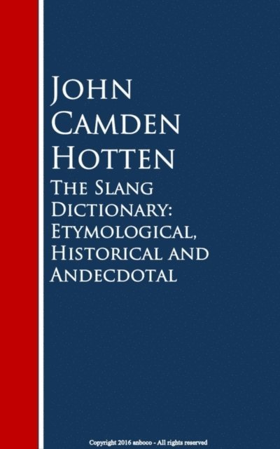 Slang Dictionary: Etymological, Historical and Andecdotal