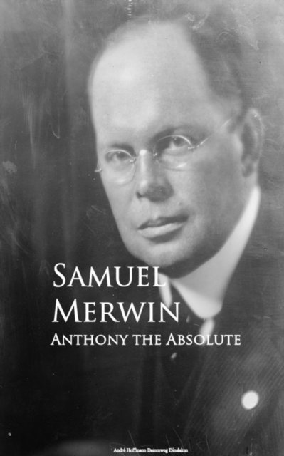 Samuel Merwin - Anthony the Absolute, E-bok