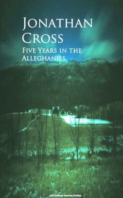 Jonathan Cross - Five Years in the Alleghanies, E-bok