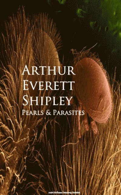 Arthur Everett Shipley - Pearls and Parasites, E-bok