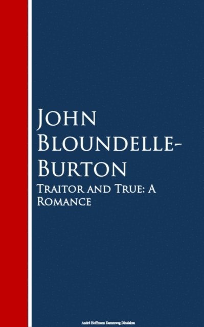 John Bloundelle-Burton - Traitor and True, E-bok