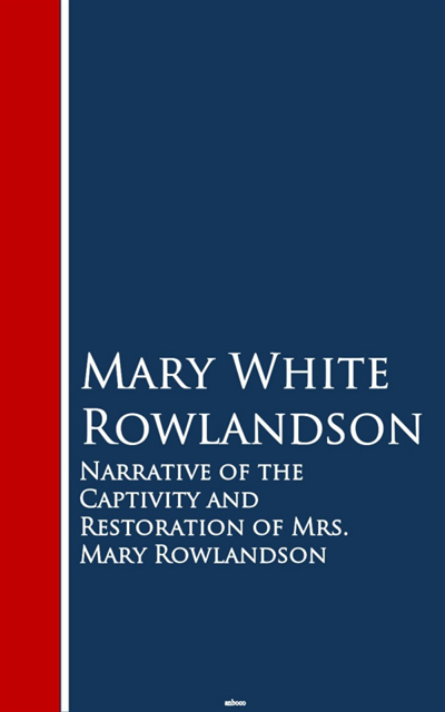 Mary White Rowlandson - Narrative of the Captivity and Restoration of Mrs. Mary Rowlandson, E-bok