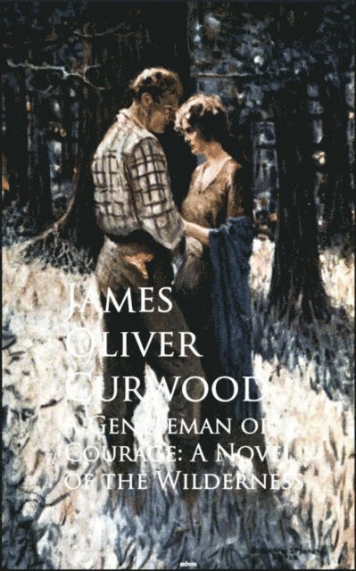 James Oliver Curwood - Gentleman of Courage, E-bok