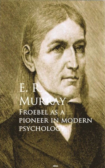 E. R. Murray - Froebel as a Pioneer in Modern Psychology, E-bok