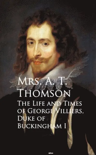 Mrs. A. T. Thomson - Life and Times of George Villiers, The Duke of Buckingham, E-bok. Tillgänglighet: Lägg i varukorg