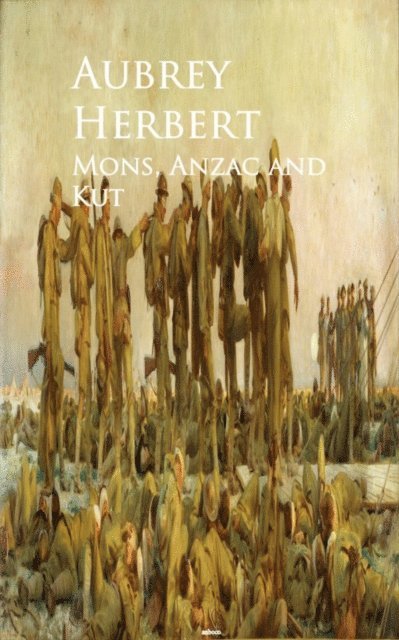 Aubrey Herbert - Mons, Anzac and Kut, E-bok