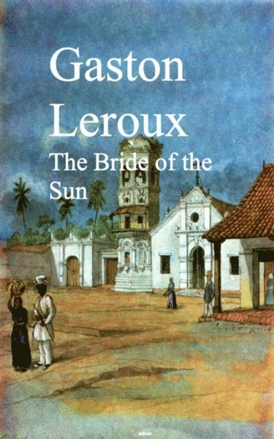 Gaston Leroux - Bride of the Sun, E-bok