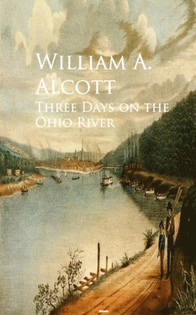 William A. Alcott - Three Days on the Ohio River, E-bok