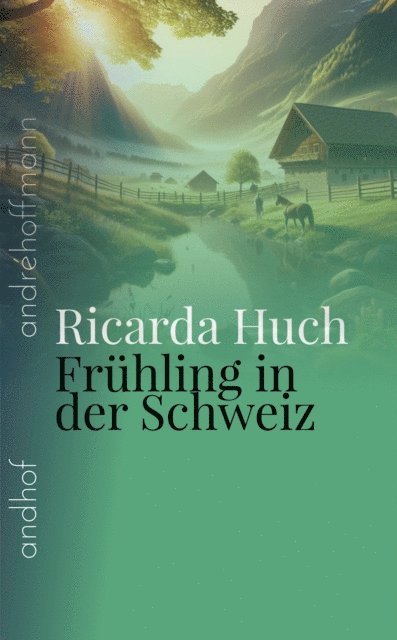 Ricarda Huch, Andre Hoffmann - Frühling in der Schweiz, E-bok
