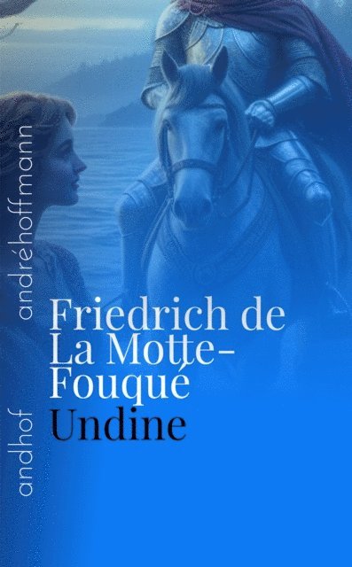 Friedrich de La Motte-Fouque, Andre Hoffmann - Undine, E-bok