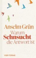Anselm Grün - Warum Sehnsucht die Antwort ist, Inbunden