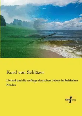 Kurd Von Schlözer - Livland und die Anfänge deutschen Lebens im baltischen Norden, Häftad. Tillgänglighet: Lägg i varukorg