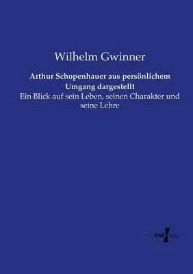 Wilhelm Gwinner - Arthur Schopenhauer aus persönlichem Umgang dargestellt, Häftad. Tillgänglighet: Lägg i varukorg
