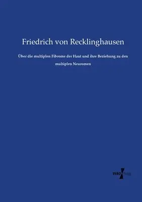Friedrich Von Recklinghausen - Über die multiplen Fibrome der Haut und ihre Beziehung zu den multiplen Neuromen, Häftad. Tillgänglighet: Lägg i varukorg